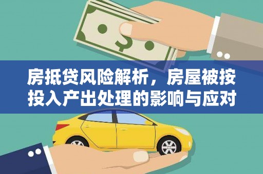 万安房抵贷风险解析，房屋被按投入产出处理的影响与应对