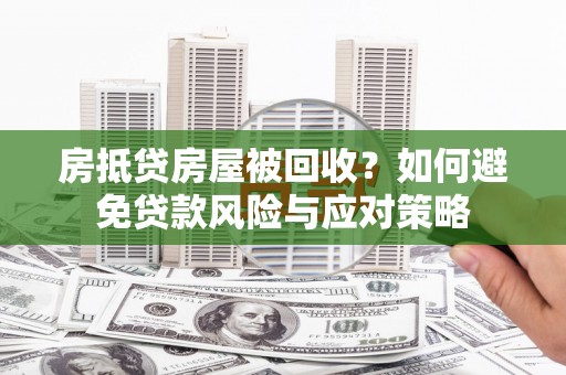 华宁房抵贷房屋被回收？如何避免贷款风险与应对策略