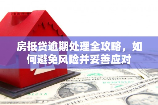 屯溪房抵贷逾期处理全攻略，如何避免风险并妥善应对