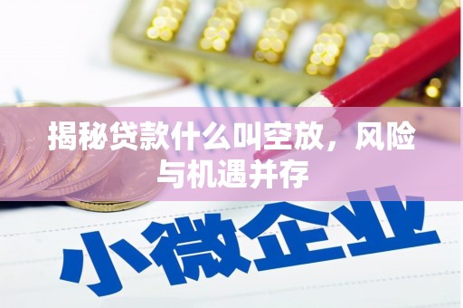 都江堰揭秘贷款什么叫空放，风险与机遇并存