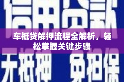 福泉车抵贷解押流程全解析，轻松掌握关键步骤