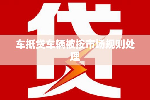 汨罗车抵贷车辆被按市场规则处理