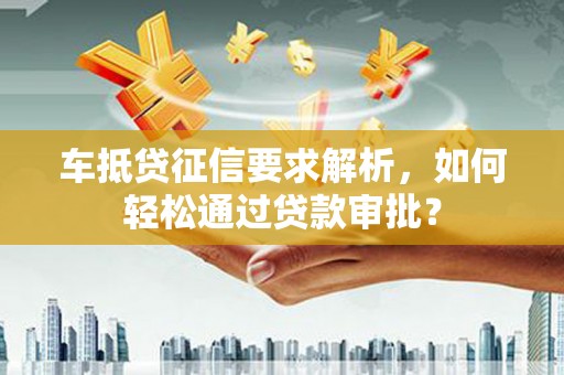 滨江车抵贷征信要求解析，如何轻松通过贷款审批？