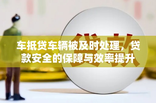 南昌车抵贷车辆被及时处理，贷款安全的保障与效率提升