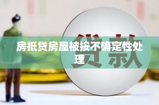 卢氏房抵贷房屋被按不确定性处理