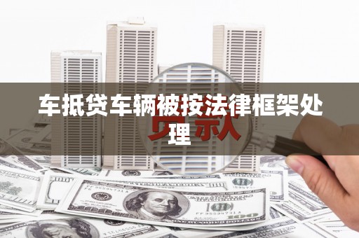 栾川车抵贷车辆被按法律框架处理