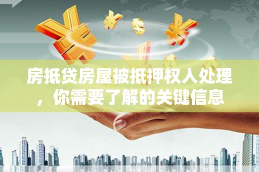 槐荫房抵贷房屋被抵押权人处理，你需要了解的关键信息