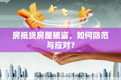 渝中房抵贷房屋被盗，如何防范与应对？