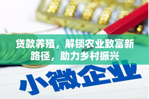 岭东贷款养殖，解锁农业致富新路径，助力乡村振兴