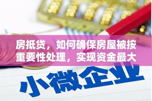 桥头房抵贷，如何确保房屋被按重要性处理，实现资金最大化利用