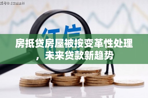 樊城房抵贷房屋被按变革性处理，未来贷款新趋势