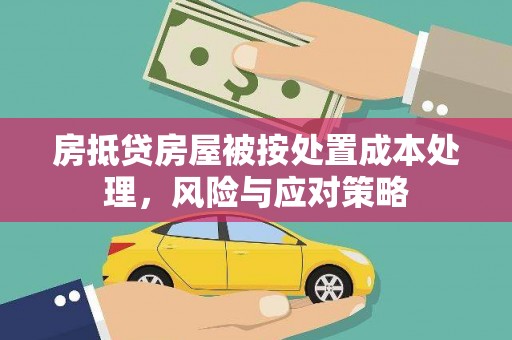 贵溪房抵贷房屋被按处置成本处理，风险与应对策略
