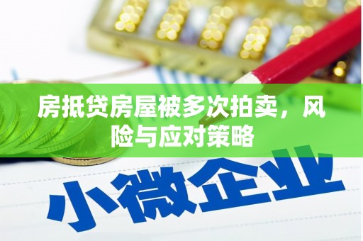 嘉峪关房抵贷房屋被多次拍卖，风险与应对策略