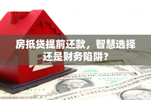 元长房抵贷提前还款，智慧选择还是财务陷阱？