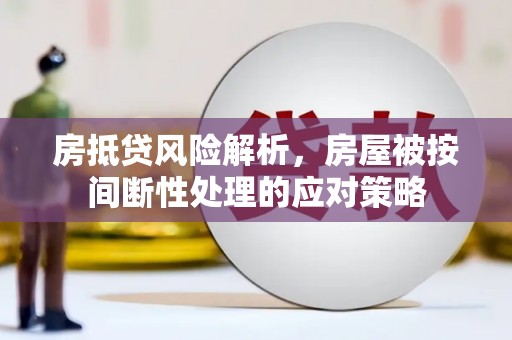 元长房抵贷风险解析，房屋被按间断性处理的应对策略