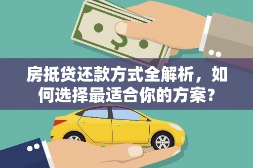元长房抵贷还款方式全解析，如何选择最适合你的方案？