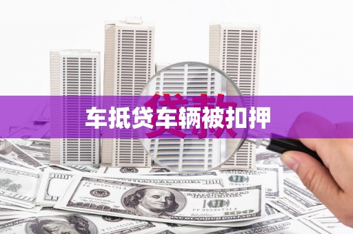 密山车抵贷车辆被扣押
