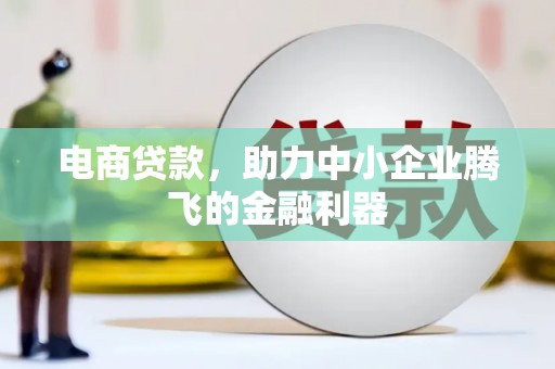 自流井电商贷款，助力中小企业腾飞的金融利器