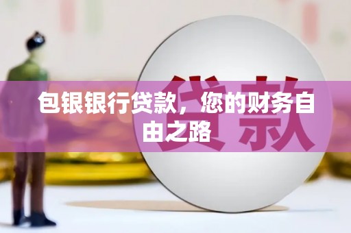 自流井包银银行贷款，您的财务自由之路