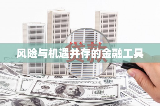 铜陵风险与机遇并存的金融工具
