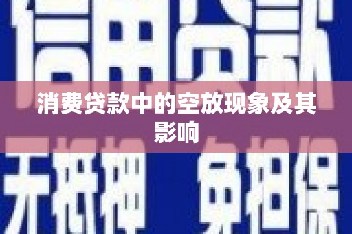 青县消费贷款中的空放现象及其影响
