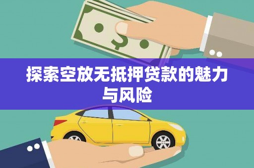 阳明探索空放无抵押贷款的魅力与风险