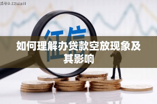 樟木头如何理解办贷款空放现象及其影响