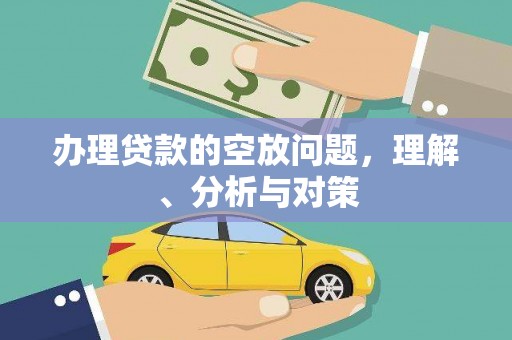 安塞办理贷款的空放问题，理解、分析与对策