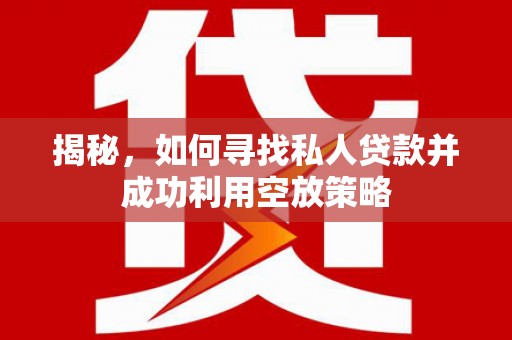 萨嘎揭秘，如何寻找私人贷款并成功利用空放策略