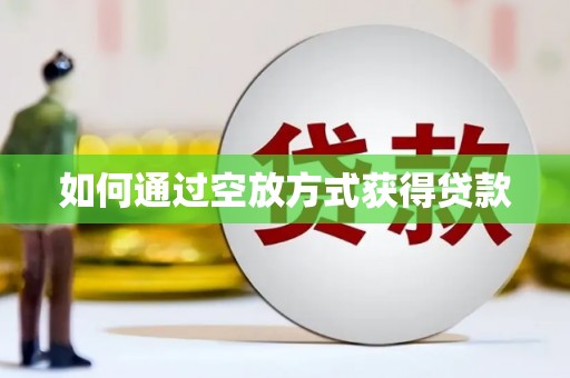西林如何通过空放方式获得贷款