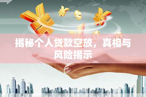 临城揭秘个人贷款空放，真相与风险揭示