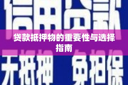 鱼台贷款抵押物的重要性与选择指南