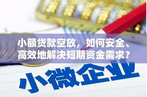 玉井小额贷款空放，如何安全、高效地解决短期资金需求？