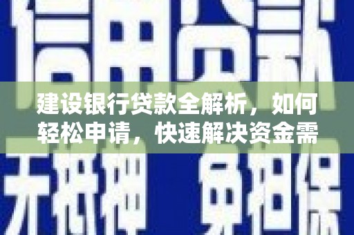 盂县建设银行贷款全解析，如何轻松申请，快速解决资金需求？