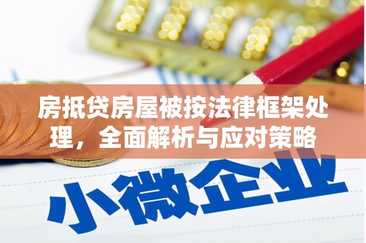 泰兴房抵贷房屋被按法律框架处理，全面解析与应对策略