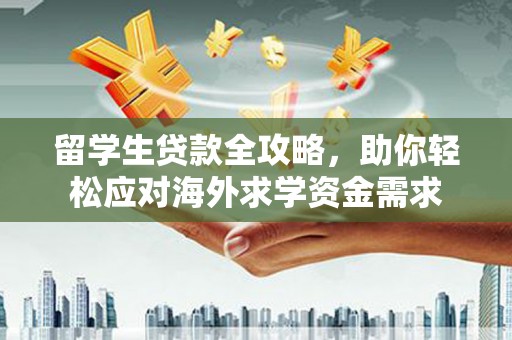天宁留学生贷款全攻略，助你轻松应对海外求学资金需求