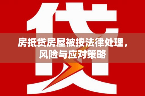 天宁房抵贷房屋被按法律处理，风险与应对策略