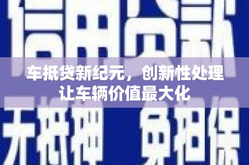綦江车抵贷新纪元，创新性处理让车辆价值最大化
