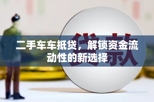 仓山二手车车抵贷，解锁资金流动性的新选择